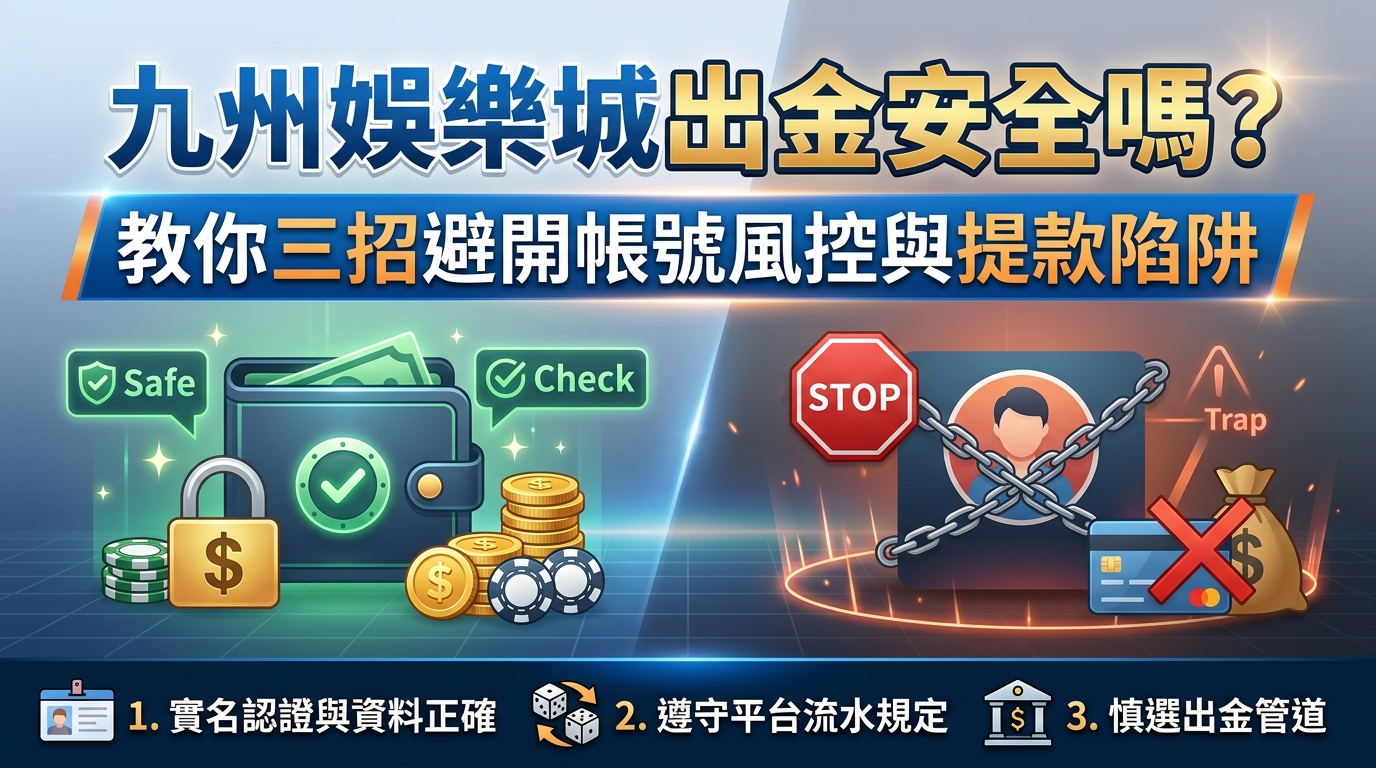 九州娛樂城出金安全嗎？教你三招避開帳號風控與提款陷阱